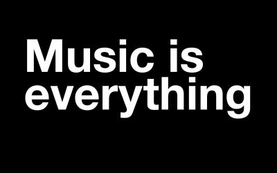 Music is everything